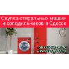 Скупка холодильников, стиральных машин в Одессе дорого.
